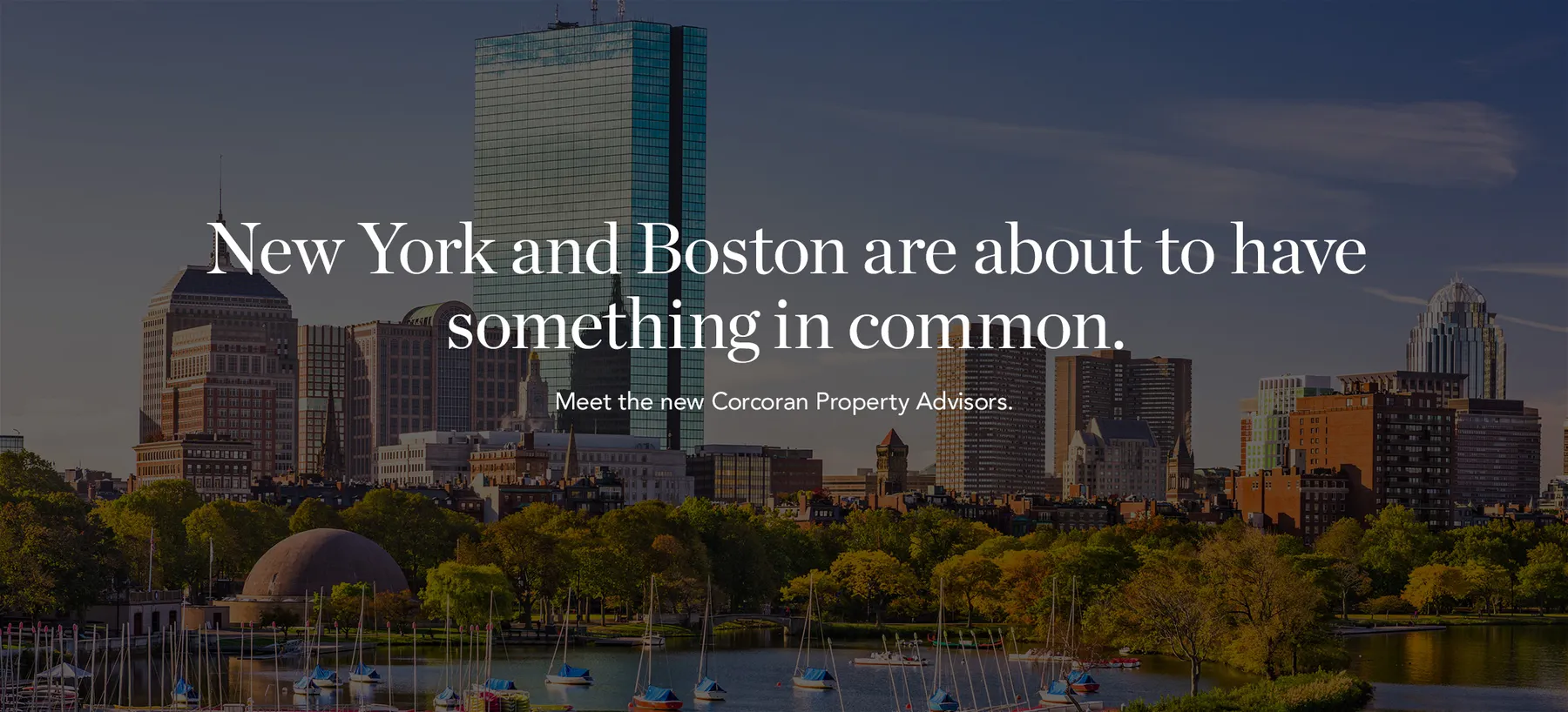 New York and Boston are about to have something in common. Meet the new Corcoran Property Advisors. 