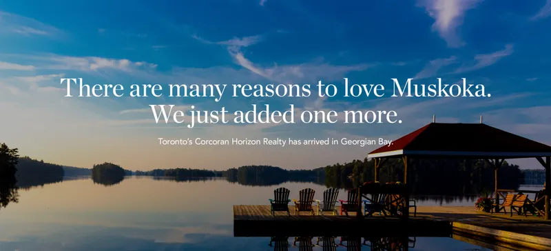 There are many reasons to love Muskoka. We just added one more. Toronto's Corcoran Horizon Realty has arrived in Georgian Bay.