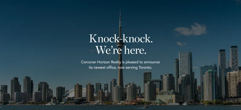 Knock-knock. We're here. Corcoran Horizon Realty is pleased to announce its newest office, now serving Toronto.